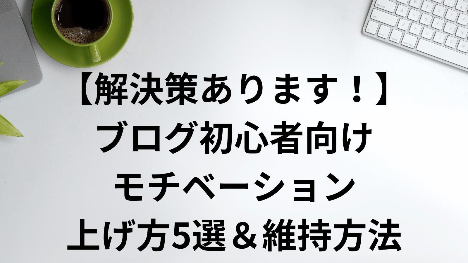 【解決策あります！】ブログ初心者向けモチベーション上げ方5選＆維持方法