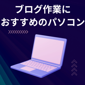ブログ作業におすすめのパソコン
